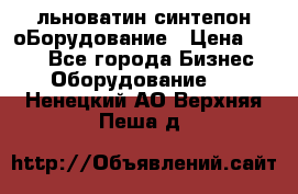 льноватин синтепон оБорудование › Цена ­ 100 - Все города Бизнес » Оборудование   . Ненецкий АО,Верхняя Пеша д.